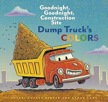 Goodnight, Goodnight, Construction Site - "Dump Truck's Colors"
